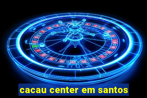 cacau center em santos